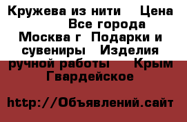 Кружева из нити  › Цена ­ 200 - Все города, Москва г. Подарки и сувениры » Изделия ручной работы   . Крым,Гвардейское